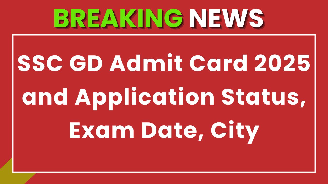 SSC GD Admit Card 2025 and Application Status Exam Date City